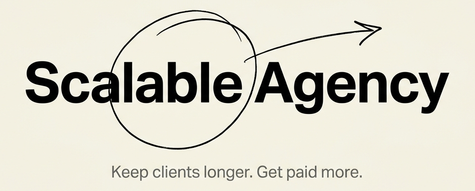 Scalable Agency — Keep clients longer. Get paid more.